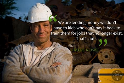 Former dirty jobs host mike rowe argued that democratic policies were fundamentally opposed to the human condition after watching the fourth democratic debate on tuesday. Mike Rowe Quotes. QuotesGram