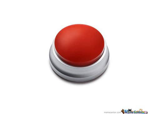 If you press it, you get 100 million dollars, but painlessly lose both your legs do you press the button? Press The Red Button by recyclebin - Meme Center