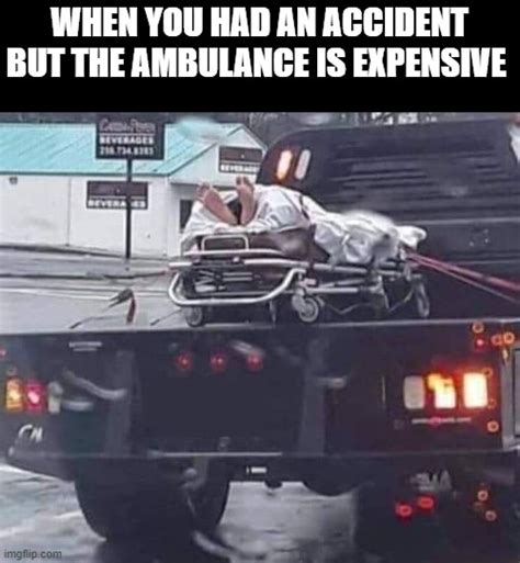 When The Ambulance Is Expensive Imgflip