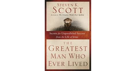 The Greatest Man Who Ever Lived Secrets For Unparalleled Success From