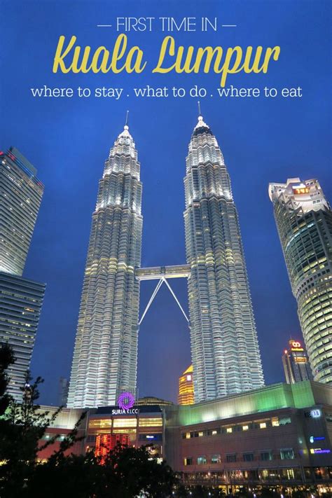 First Time In Kuala Lumpur Where To Stay What To Do And What To Eat