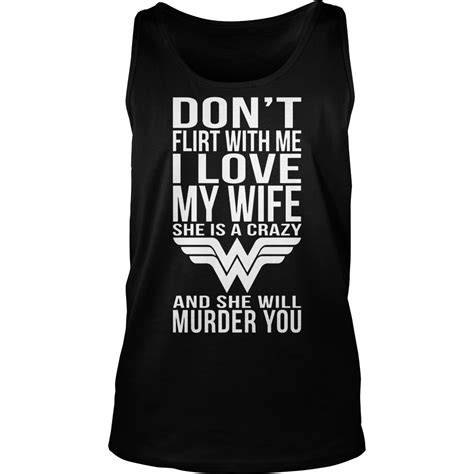 don t flirt with me i love my wife she is a crazy and she will munder you shirt hoodie sweater