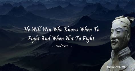 He Will Win Who Knows When To Fight And When Not To Fight Sun Tzu Quotes