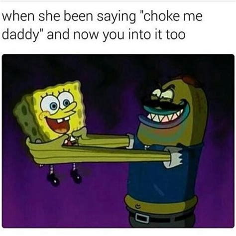 Spongebob Squarepants Choke Me Daddy Know Your Meme