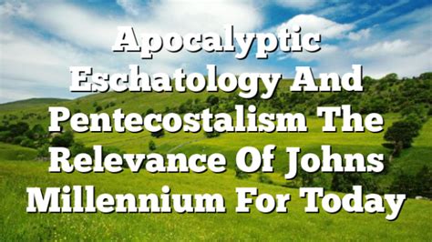Apocalyptic Eschatology And Pentecostalism The Relevance Of Johns