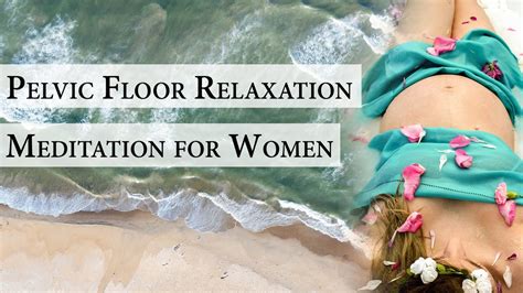 Pelvic Floor Meditation For Women Guided Relaxation And Release Of The Pelvis Area Youtube