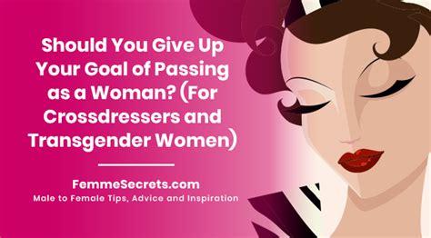 Should You Give Up Your Goal Of Passing As A Woman For Crossdressers And Transgender Women
