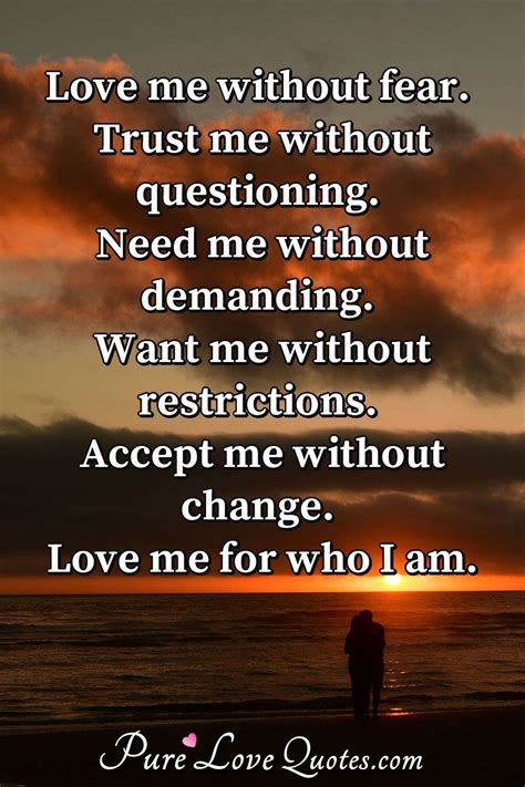 Love me without fear. Trust me without questioning. Need me without demanding. ... | PureLoveQuotes