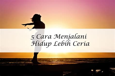 5 Cara Menjalani Hidup Lebih Ceria ~ Andos Blog