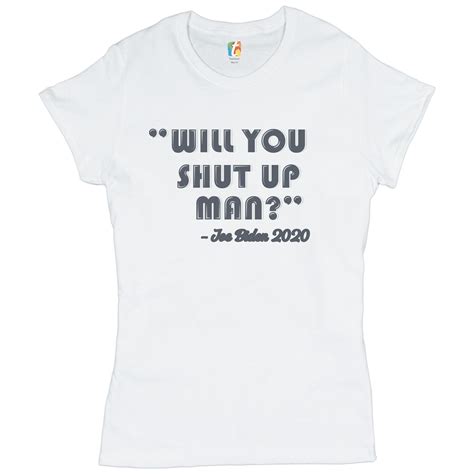will you shut up man t shirt joe biden 2020 funny debate meme women s tee ebay
