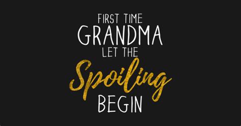 Grandma Let The Spoiling Begin First Time Grandma Grandma T Shirt Teepublic