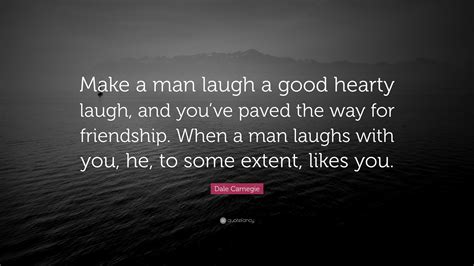 Dale Carnegie Quote “make A Man Laugh A Good Hearty Laugh And Youve