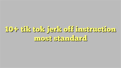 10 tik tok jerk off instruction most standard công lý and pháp luật