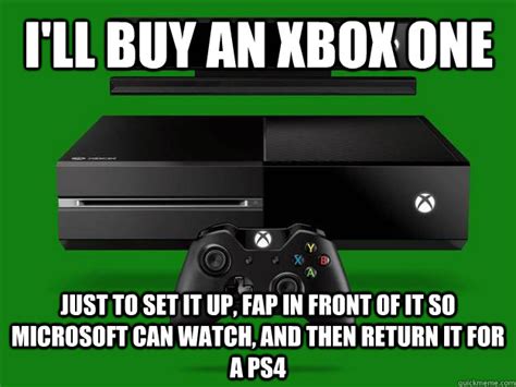 Ill Buy An Xbox One Just To Set It Up Fap In Front Of It So Microsoft