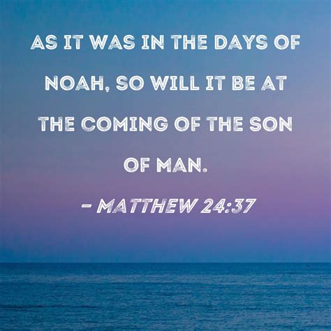 Matthew 2437 As It Was In The Days Of Noah So Will It Be At The