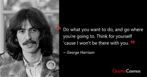 “do What You Want To Do And Go” George Harrison Quote