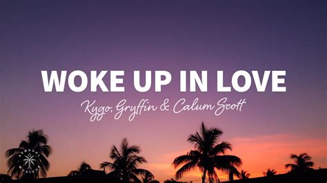 Kygo Gryffin Calum Scott Woke Up In Love Lyrics YouTube