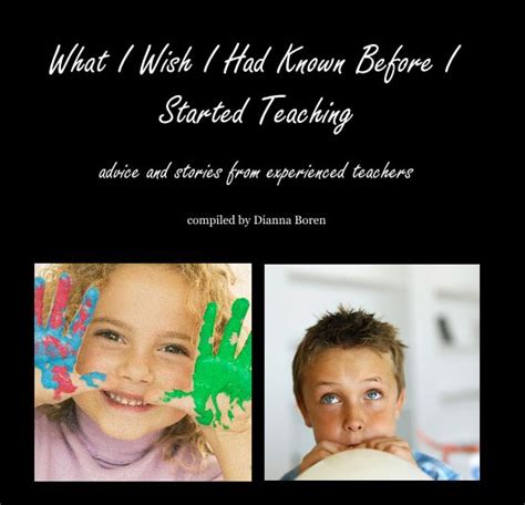 What I Wish I Had Known Before I Started Teaching By Compiled By Dianna