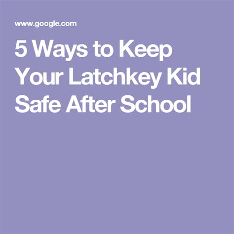 5 Ways To Keep Your Latchkey Kid Safe After School Latchkey Kids