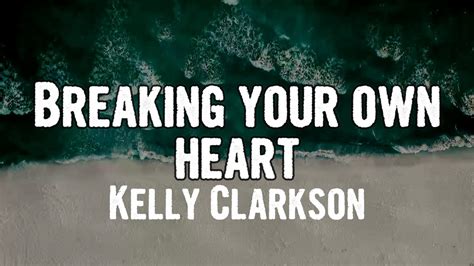 Kelly Clarkson Breaking Your Own Heart Lyrics Youtube