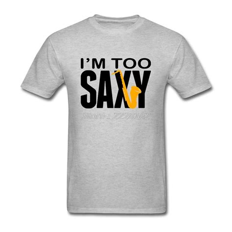 Men T Shirt Im Too Saxy Inexpensive Saxophone Shirts Korean Printer T