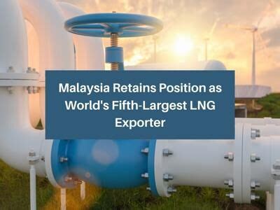 Malaysia The Fifth Largest Lng Exporter In The World