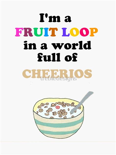Im A Fruit Loop In A World Full Of Cheerios Sticker By