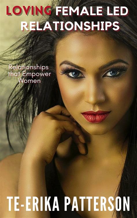 loving female led relationships relationships that empower women by te erika patterson goodreads