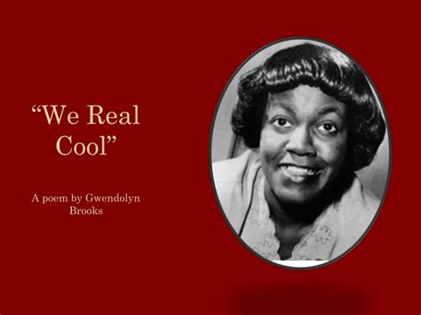 Ppt We Real Cool A Poem By Gwendolyn Brooks Powerpoint Presentation