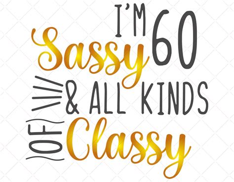 I M 60 Sassy And All Kind Of Classy Svg 60 Years Old Svg Etsy