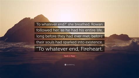 Sarah J Maas Quote To Whatever End She Breathed Rowan Followed Her As He Had His Entire
