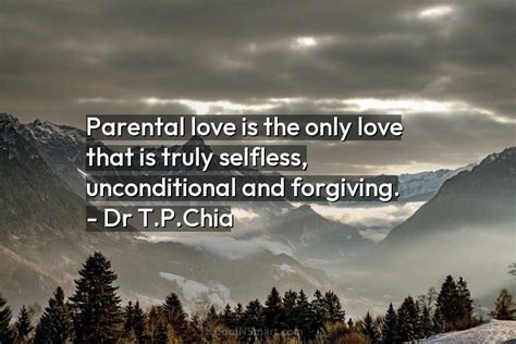 Dr Tpchia Quote Parental Love Is The Only Love That Coolnsmart