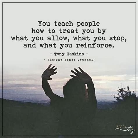 You Teach People How To Treat You By What You Allow Treat Others