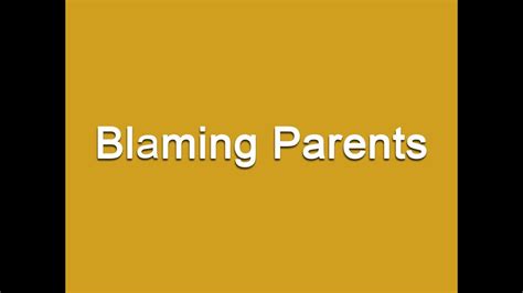 Blaming Parents Youtube