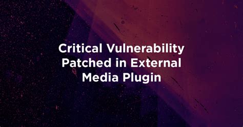 Critical Vulnerability Patched In External Media Plugin