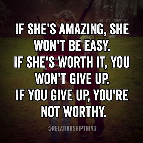 If Shes Amazing She Wont Be Easy If Shes Worth It You Wont Give