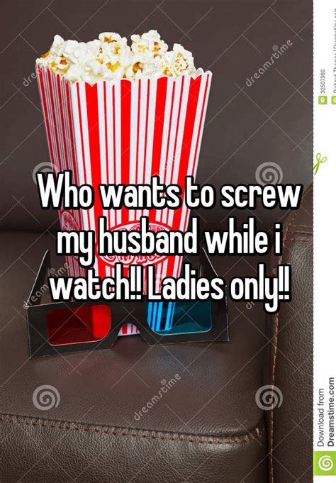 who wants to screw my husband while i watch ladies only
