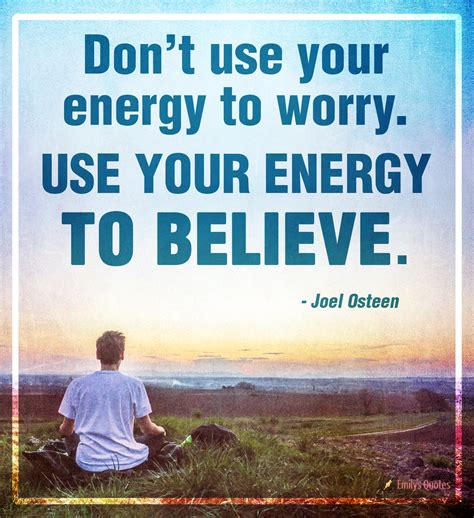 Don’t use your energy to worry. Use your energy to believe | Popular