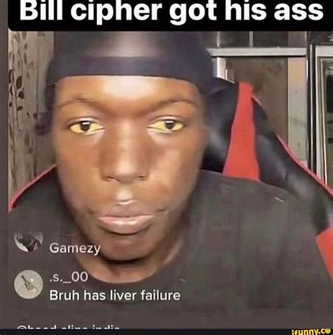 Bill Cipher Got His Ass Gamezy Bruh Has Liver Failure Ifunny