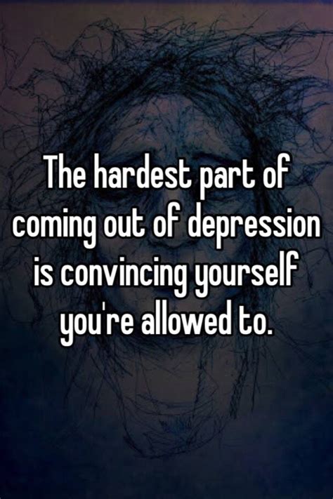 The Hardest Part Of Coming Out Of Depression Is Convincing Yourself You