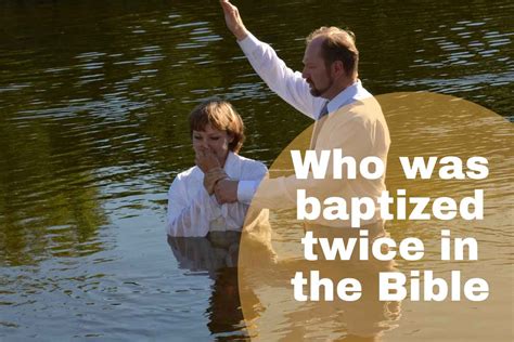 Discover Who Was Baptized Twice In The Bible