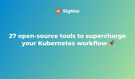 27 Open Source Tools That Can Make Your Kubernetes Workflow Easier Signoz