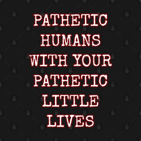 Pathetic Humans With Your Pathetic Little Lives Misanthrope T Shirt Teepublic