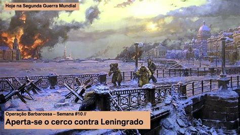 Operação Barbarossa Semana 10 Aperta Se O Cerco Contra Leningrado