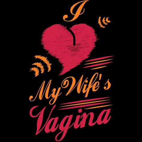 Intercourse Lips Dick Sex Tongue Adulting Tshirt Design I Love My Wifes Vagina Adult Humor