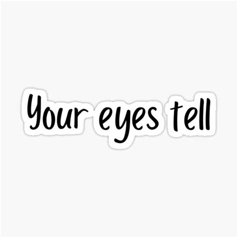 Your Eyes Tell Black Text Sticker By Alexiaarts Redbubble