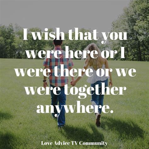 I Wish That You Were Here Or I Were There Or We Were Together Anywhere