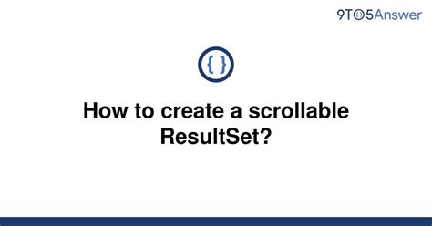 Solved How To Create A Scrollable Resultset To Answer