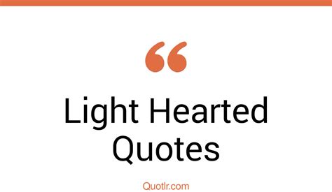 632 Mouth Watering Light Hearted Quotes That Will Unlock Your True