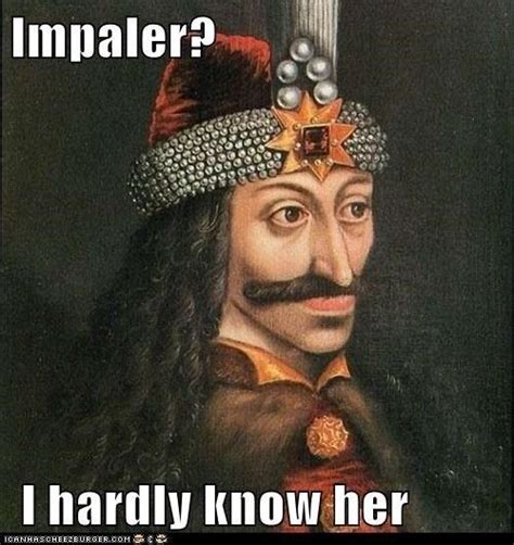 This Perfect Impaler Meme Vlad The Impaler History Nerd Dracula